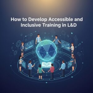Como Desenvolver Treinamentos Acessíveis e Inclusivos em L&D